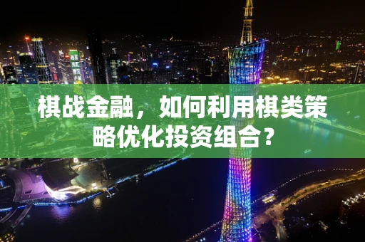 棋战金融，如何利用棋类策略优化投资组合？