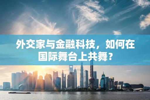 外交家与金融科技，如何在国际舞台上共舞？