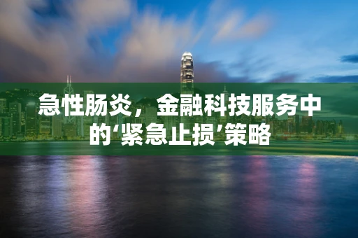 急性肠炎，金融科技服务中的‘紧急止损’策略
