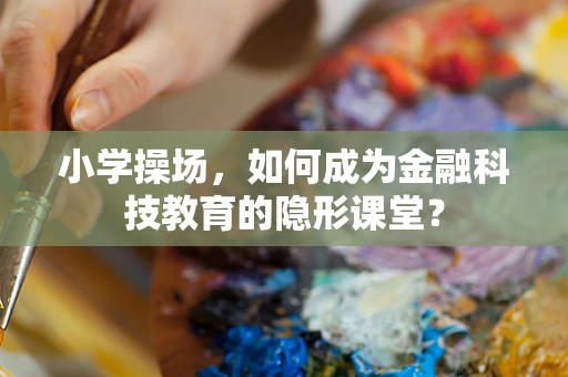 小学操场，如何成为金融科技教育的隐形课堂？