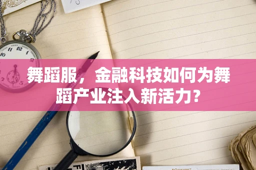 舞蹈服，金融科技如何为舞蹈产业注入新活力？