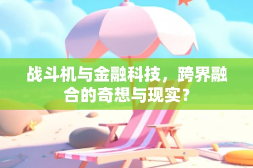 战斗机与金融科技，跨界融合的奇想与现实？