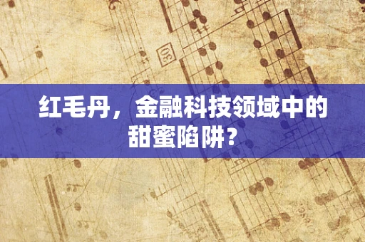 红毛丹，金融科技领域中的甜蜜陷阱？