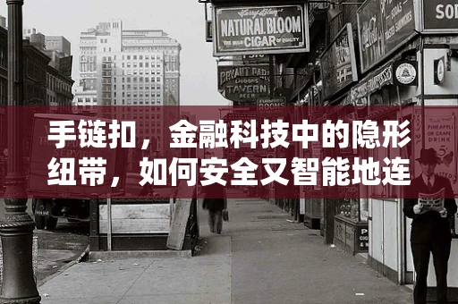 手链扣，金融科技中的隐形纽带，如何安全又智能地连接？