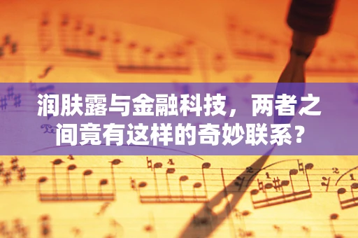 润肤露与金融科技，两者之间竟有这样的奇妙联系？
