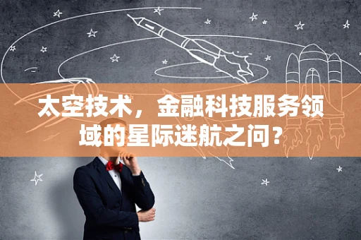 太空技术，金融科技服务领域的星际迷航之问？
