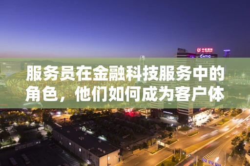 服务员在金融科技服务中的角色，他们如何成为客户体验的桥梁？