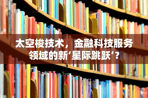 太空梭技术，金融科技服务领域的新‘星际跳跃’？