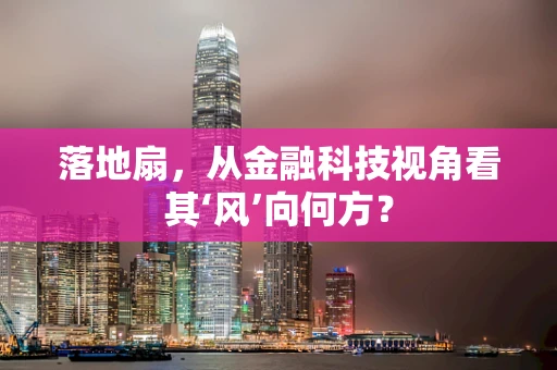 落地扇，从金融科技视角看其‘风’向何方？