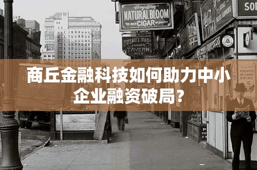 商丘金融科技如何助力中小企业融资破局？
