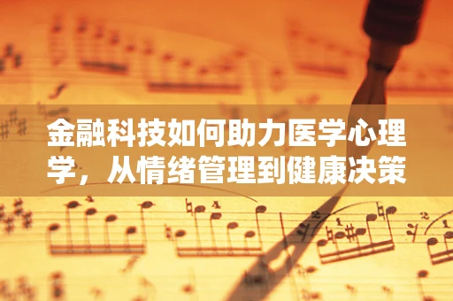 金融科技如何助力医学心理学，从情绪管理到健康决策的桥梁？