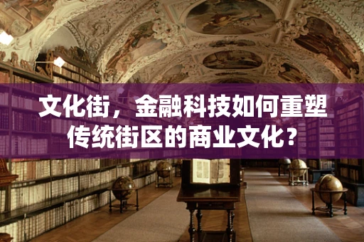 文化街，金融科技如何重塑传统街区的商业文化？