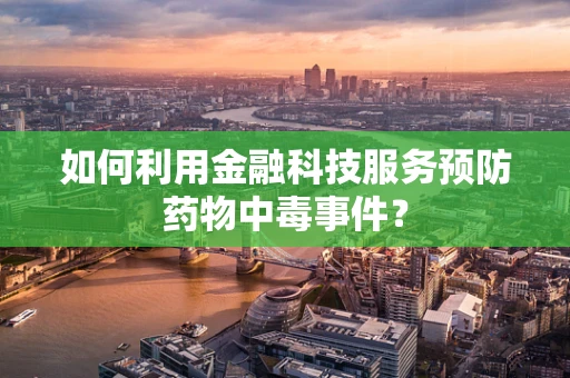 如何利用金融科技服务预防药物中毒事件？