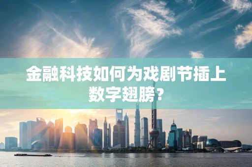 金融科技如何为戏剧节插上数字翅膀？