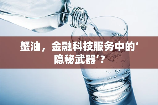 蟹油，金融科技服务中的‘隐秘武器’？