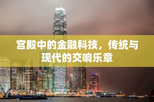宫殿中的金融科技，传统与现代的交响乐章