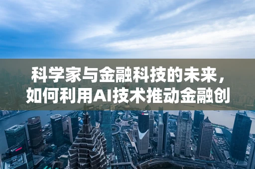 科学家与金融科技的未来，如何利用AI技术推动金融创新？