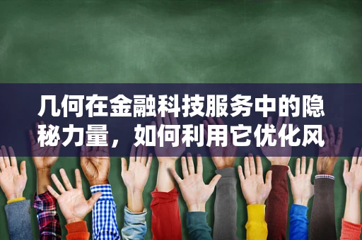 几何在金融科技服务中的隐秘力量，如何利用它优化风险评估？