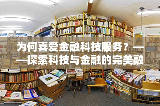 为何喜爱金融科技服务？——探索科技与金融的完美融合
