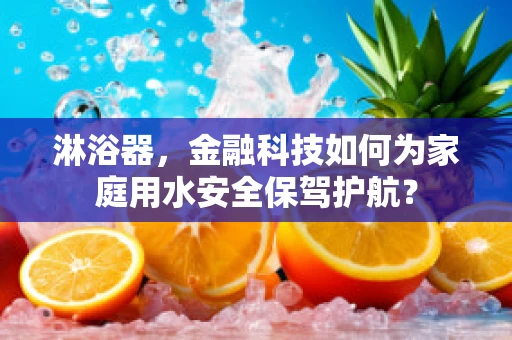 淋浴器，金融科技如何为家庭用水安全保驾护航？