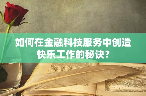 如何在金融科技服务中创造快乐工作的秘诀？