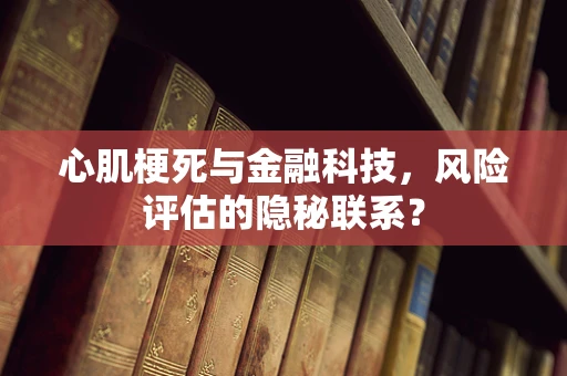 心肌梗死与金融科技，风险评估的隐秘联系？