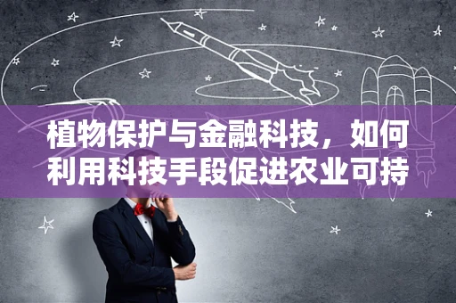 植物保护与金融科技，如何利用科技手段促进农业可持续发展？