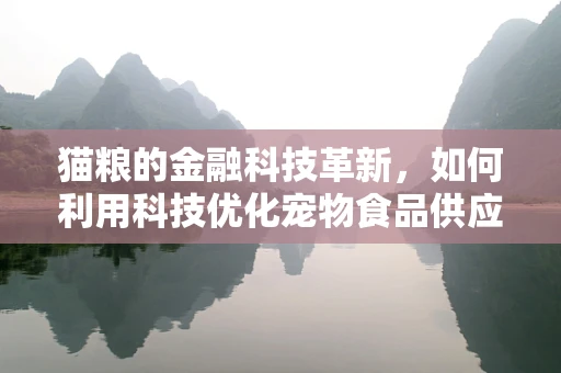 猫粮的金融科技革新，如何利用科技优化宠物食品供应链？