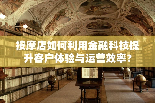 按摩店如何利用金融科技提升客户体验与运营效率？