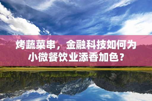 烤蔬菜串，金融科技如何为小微餐饮业添香加色？