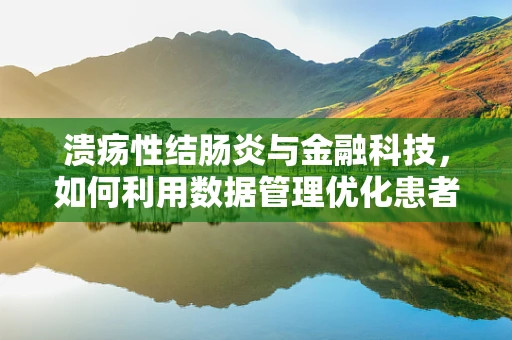 溃疡性结肠炎与金融科技，如何利用数据管理优化患者治疗路径？