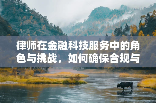 律师在金融科技服务中的角色与挑战，如何确保合规与安全？