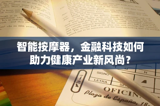 智能按摩器，金融科技如何助力健康产业新风尚？