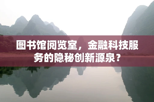图书馆阅览室，金融科技服务的隐秘创新源泉？