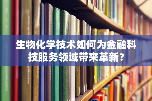 生物化学技术如何为金融科技服务领域带来革新？
