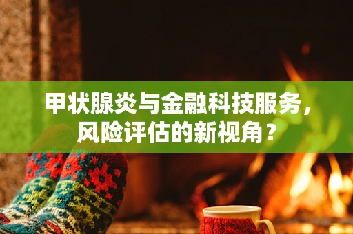 甲状腺炎与金融科技服务，风险评估的新视角？