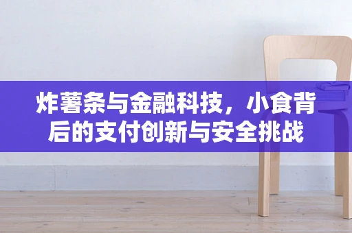 炸薯条与金融科技，小食背后的支付创新与安全挑战