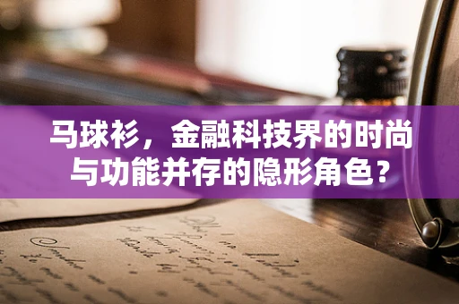 马球衫，金融科技界的时尚与功能并存的隐形角色？