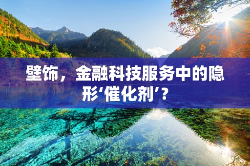 壁饰，金融科技服务中的隐形‘催化剂’？