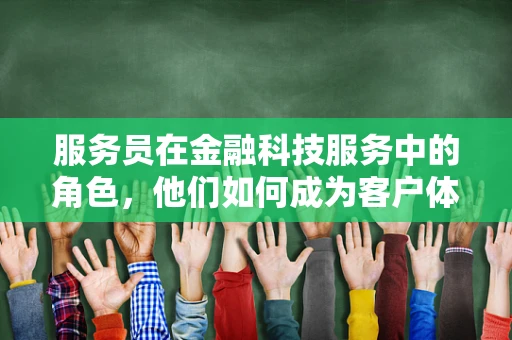 服务员在金融科技服务中的角色，他们如何成为客户体验的桥梁？