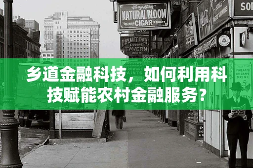 乡道金融科技，如何利用科技赋能农村金融服务？