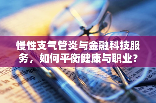 慢性支气管炎与金融科技服务，如何平衡健康与职业？