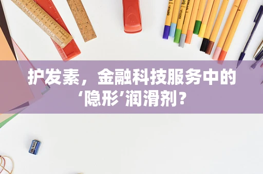 护发素，金融科技服务中的‘隐形’润滑剂？