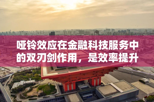 哑铃效应在金融科技服务中的双刃剑作用，是效率提升还是风险加剧？