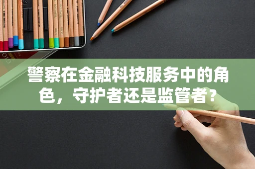 警察在金融科技服务中的角色，守护者还是监管者？