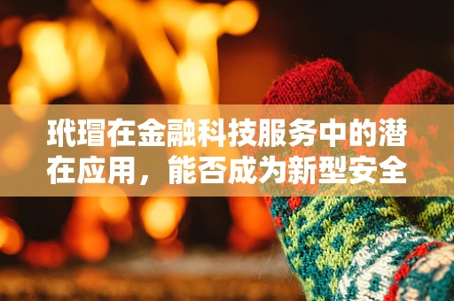 玳瑁在金融科技服务中的潜在应用，能否成为新型安全支付工具的‘黑马’？
