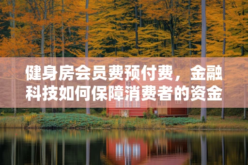 健身房会员费预付费，金融科技如何保障消费者的资金安全？