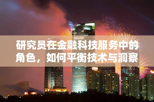 研究员在金融科技服务中的角色，如何平衡技术与洞察力？