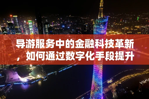 导游服务中的金融科技革新，如何通过数字化手段提升游客体验？