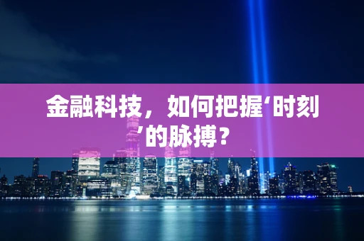 金融科技，如何把握‘时刻’的脉搏？